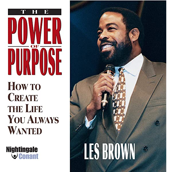 The Power of Purpose: How to Create the Life You Always Wanted Les Brown