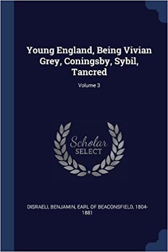 Young England, Being Vivian Grey, Coningsby, Sybil, Tancred Volume 3