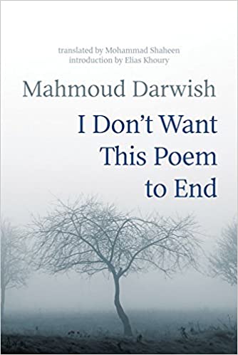 I Don't Want this Poem to End: Writings by and about Mahmoud Darwish