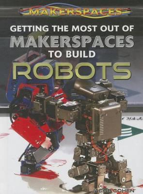 Getting the most out of makerspaces to build robots