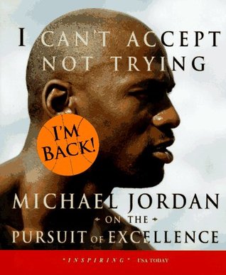 I can't accept not trying : Michael Jordan on the pursuit of excellence