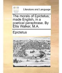 The Morals: Of Epictetus; Maade English, in a Poetical Paraphrase. By Ellis Walker, M.A.