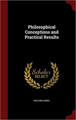 Philosophical Conceptions and Practical Results William James