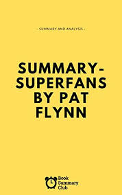 Summary: Superfans: Read the thoughts of Pat Flynn from his book, Superfans in under an hour. (Business Book Summaries 8)