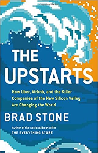 The Upstarts: How Uber, Airbnb, and the Killer Companies of the New Silicon Valley Are Changing the World